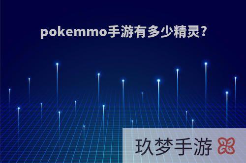 pokemmo手游有多少精灵?