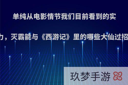 单纯从电影情节我们目前看到的实力，灭霸能与《西游记》里的哪些大仙过招?