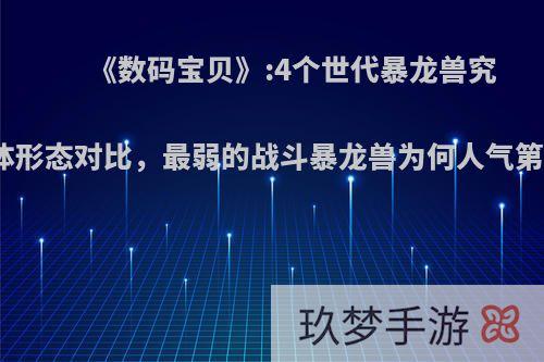 《数码宝贝》:4个世代暴龙兽究极体形态对比，最弱的战斗暴龙兽为何人气第一?