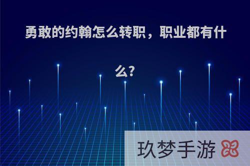 勇敢的约翰怎么转职，职业都有什么?