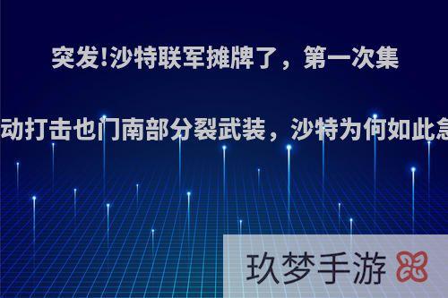 突发!沙特联军摊牌了，第一次集体行动打击也门南部分裂武装，沙特为何如此急眼?