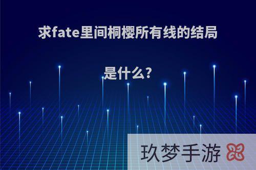 求fate里间桐樱所有线的结局是什么?