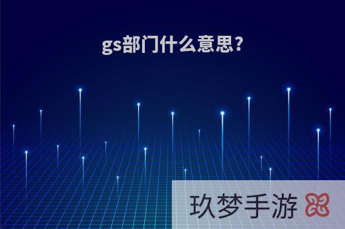 gs部门什么意思?