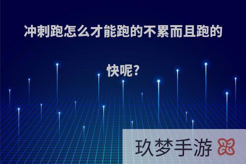 冲刺跑怎么才能跑的不累而且跑的快呢?