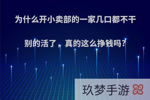 为什么开小卖部的一家几口都不干别的活了，真的这么挣钱吗?