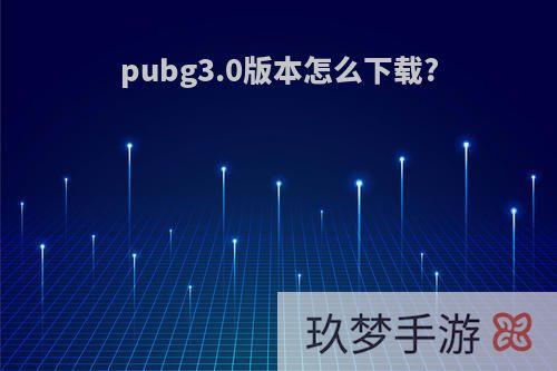 pubg3.0版本怎么下载?