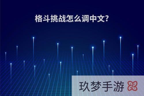 格斗挑战怎么调中文?