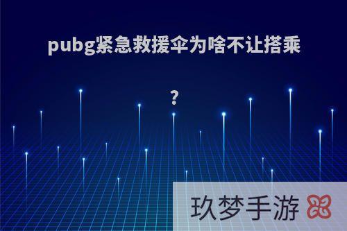 pubg紧急救援伞为啥不让搭乘?