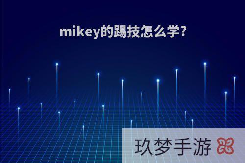 mikey的踢技怎么学?