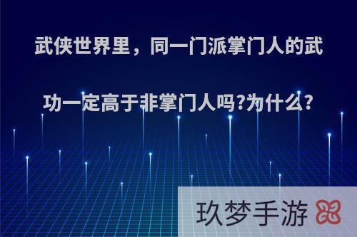 武侠世界里，同一门派掌门人的武功一定高于非掌门人吗?为什么?