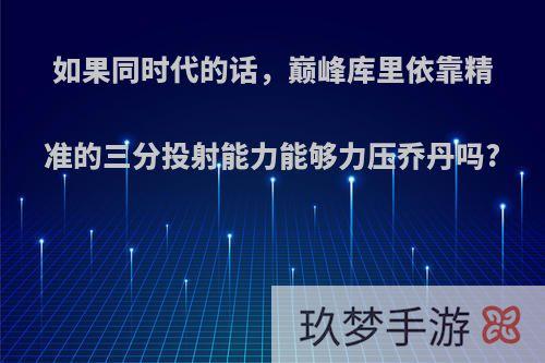 如果同时代的话，巅峰库里依靠精准的三分投射能力能够力压乔丹吗?