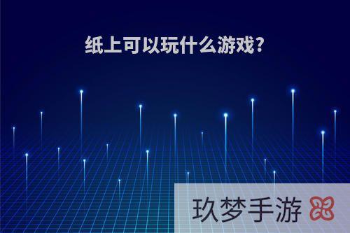 纸上可以玩什么游戏?