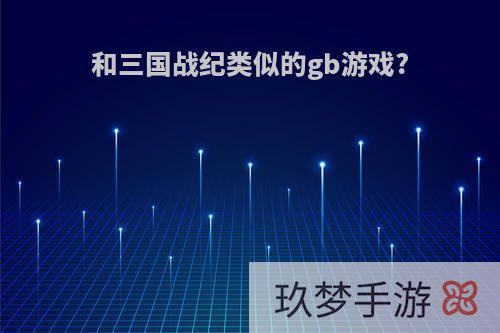 和三国战纪类似的gb游戏?