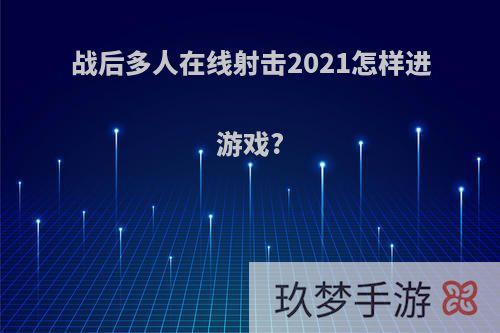 战后多人在线射击2021怎样进游戏?