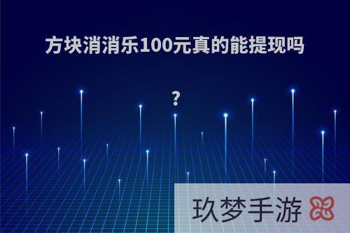 方块消消乐100元真的能提现吗?