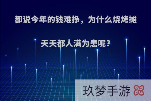 都说今年的钱难挣，为什么烧烤摊天天都人满为患呢?