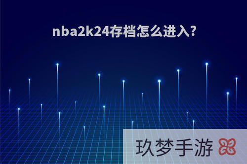 nba2k24存档怎么进入?