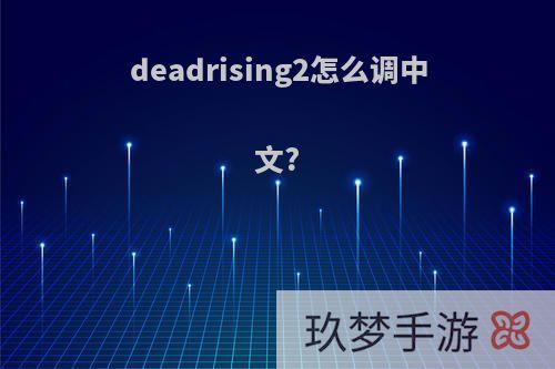 deadrising2怎么调中文?