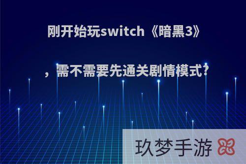 刚开始玩switch《暗黑3》，需不需要先通关剧情模式?