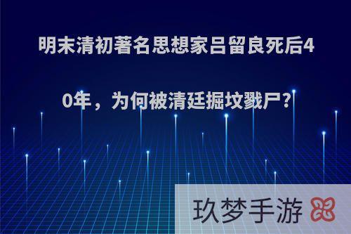 明末清初著名思想家吕留良死后40年，为何被清廷掘坟戮尸?