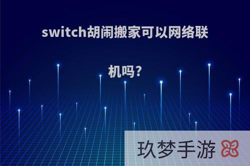 switch胡闹搬家可以网络联机吗?