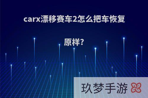 carx漂移赛车2怎么把车恢复原样?