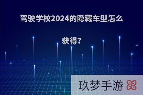 驾驶学校2024的隐藏车型怎么获得?