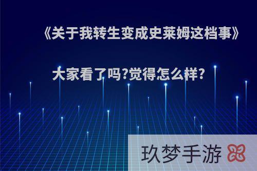 《关于我转生变成史莱姆这档事》大家看了吗?觉得怎么样?