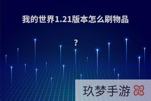 我的世界1.21版本怎么刷物品?