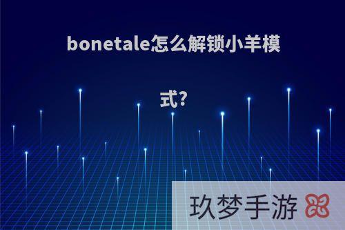 bonetale怎么解锁小羊模式?