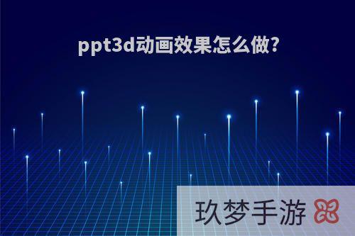 ppt3d动画效果怎么做?