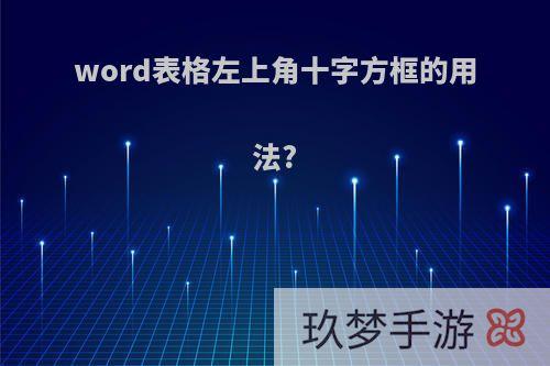 word表格左上角十字方框的用法?