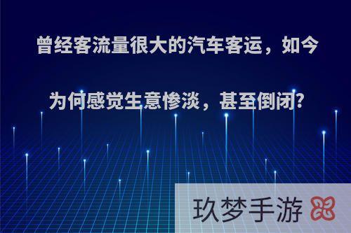 曾经客流量很大的汽车客运，如今为何感觉生意惨淡，甚至倒闭?