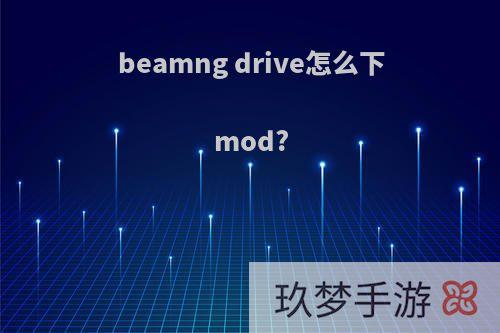 beamng drive怎么下mod?