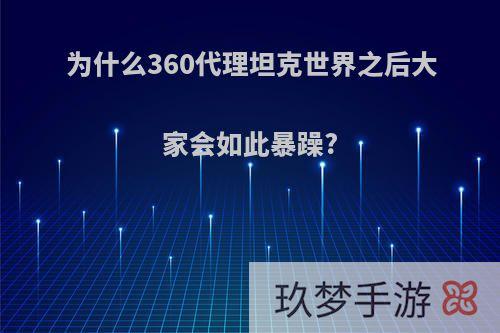 为什么360代理坦克世界之后大家会如此暴躁?