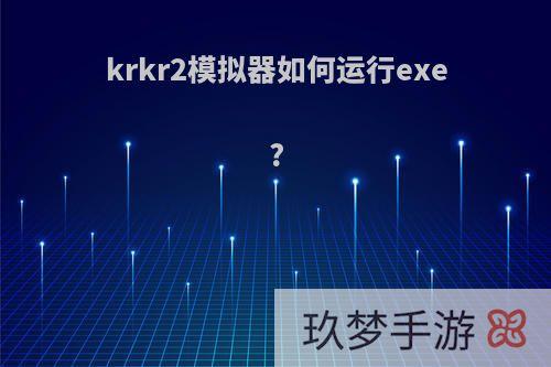 krkr2模拟器如何运行exe?