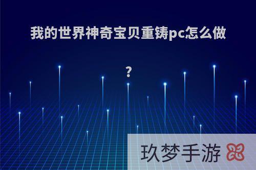 我的世界神奇宝贝重铸pc怎么做?