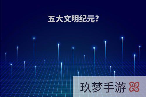 五大文明纪元?