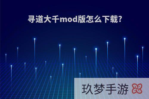 寻道大千mod版怎么下载?