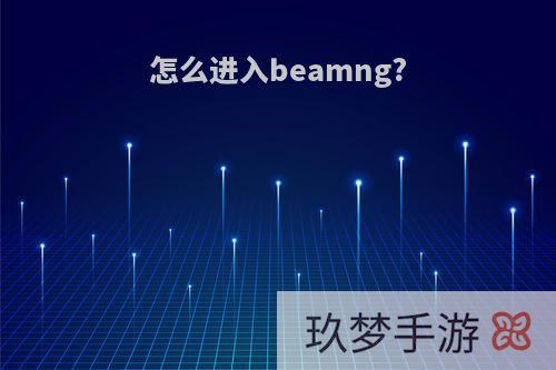 怎么进入beamng?