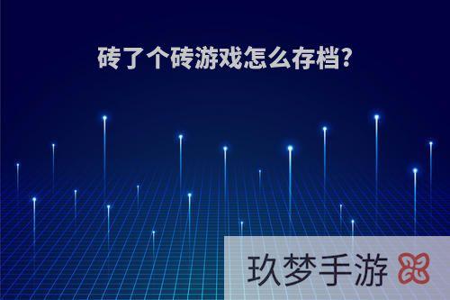 砖了个砖游戏怎么存档?