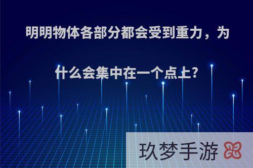 明明物体各部分都会受到重力，为什么会集中在一个点上?