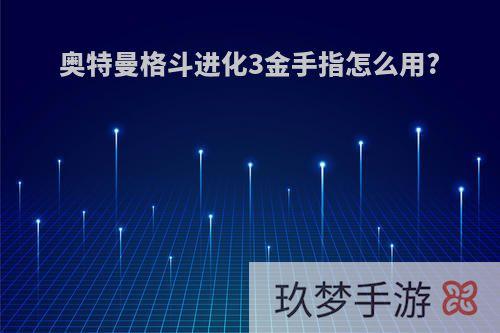 奥特曼格斗进化3金手指怎么用?