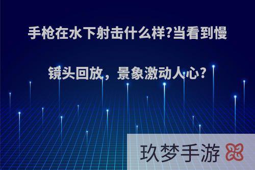 手枪在水下射击什么样?当看到慢镜头回放，景象激动人心?