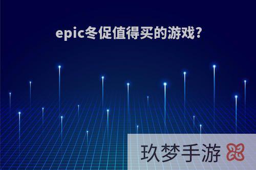 epic冬促值得买的游戏?