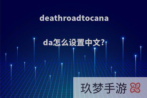 deathroadtocanada怎么设置中文?