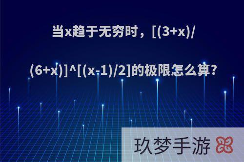 当x趋于无穷时，[(3+x)/(6+x)]^[(x-1)/2]的极限怎么算?