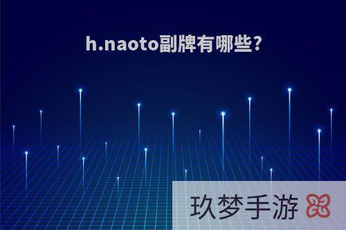 h.naoto副牌有哪些?