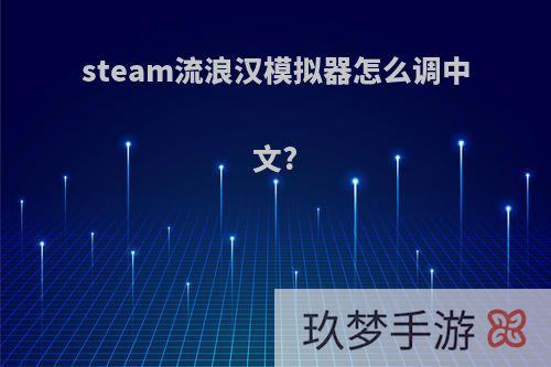 steam流浪汉模拟器怎么调中文?