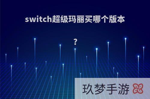 switch超级玛丽买哪个版本?